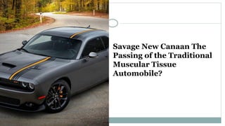 Savage New Canaan The
Passing of the Traditional
Muscular Tissue
Automobile?
 