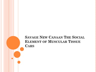 SAVAGE NEW CANAAN THE SOCIAL
ELEMENT OF MUSCULAR TISSUE
CARS
 