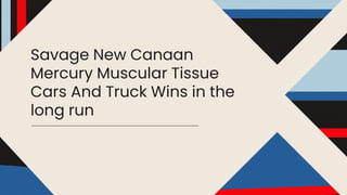 Savage New Canaan
Mercury Muscular Tissue
Cars And Truck Wins in the
long run
 
