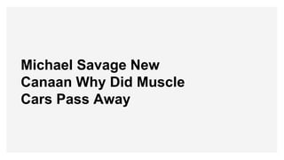 Michael Savage New
Canaan Why Did Muscle
Cars Pass Away
 