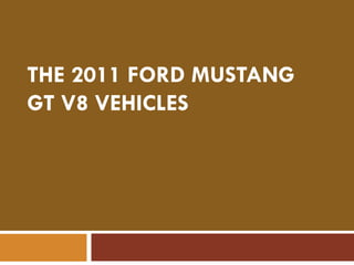 THE 2011 FORD MUSTANG
GT V8 VEHICLES
 