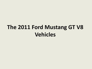 The 2011 Ford Mustang GT V8
Vehicles
 