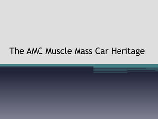 The AMC Muscle Mass Car Heritage
 