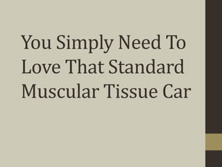 You Simply Need To
Love That Standard
Muscular Tissue Car
 