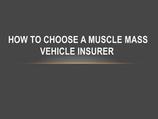 HOW TO CHOOSE A MUSCLE MASS
VEHICLE INSURER
 