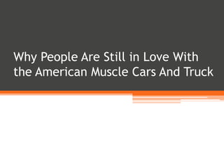 Why People Are Still in Love With
the American Muscle Cars And Truck
 