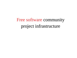 Free software community 
project infrastructure 
 