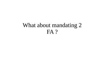 What about mandating 2 
FA ? 
 