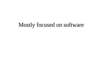 Mostly focused on software 
 