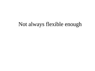Not always flexible enough 
 