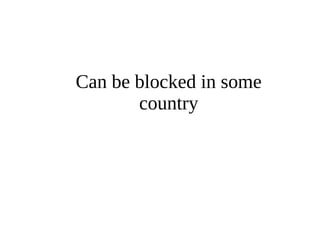 Can be blocked in some 
country 
 