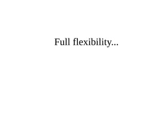 Full flexibility... 
 