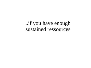 ..if you have enough 
sustained ressources 
 