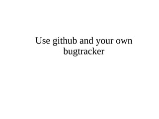 Use github and your own 
bugtracker 
 