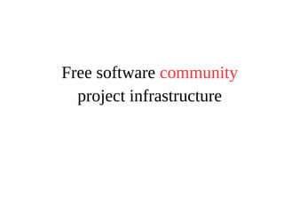 Free software community 
project infrastructure 
 