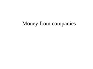 Money from companies 
 