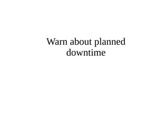 Warn about planned 
downtime 
 