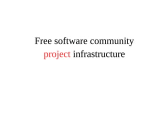 Free software community 
project infrastructure 
 