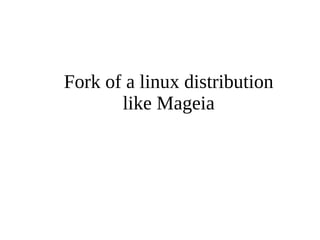Fork of a linux distribution 
like Mageia 
 
