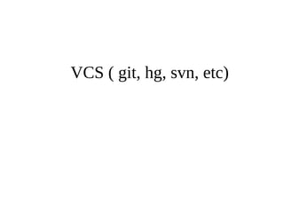 VCS ( git, hg, svn, etc) 
 