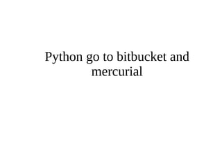 Python go to bitbucket and 
mercurial 
 