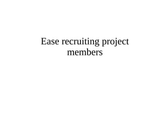 Ease recruiting project 
members 
 