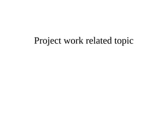 Project work related topic 
 