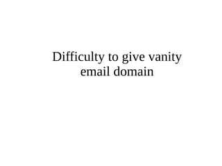 Difficulty to give vanity 
email domain 
 