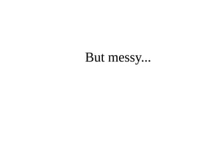 But messy... 
 