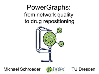 PowerGraphs:
from network quality
to drug repositioning
Michael Schroeder TU Dresden
 