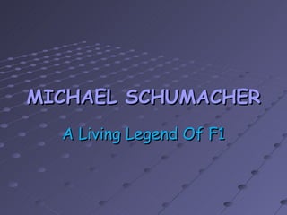 MICHAEL SCHUMACHER
  A Living Legend Of F1
 