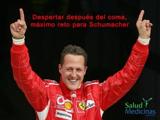 Despertar después del coma,Despertar después del coma,
máximo reto para Schumachermáximo reto para Schumacher
 