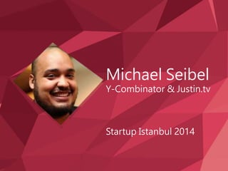 Michael Seibel 
Y-Combinator & Justin.tv 
Startup Istanbul 2014 
 