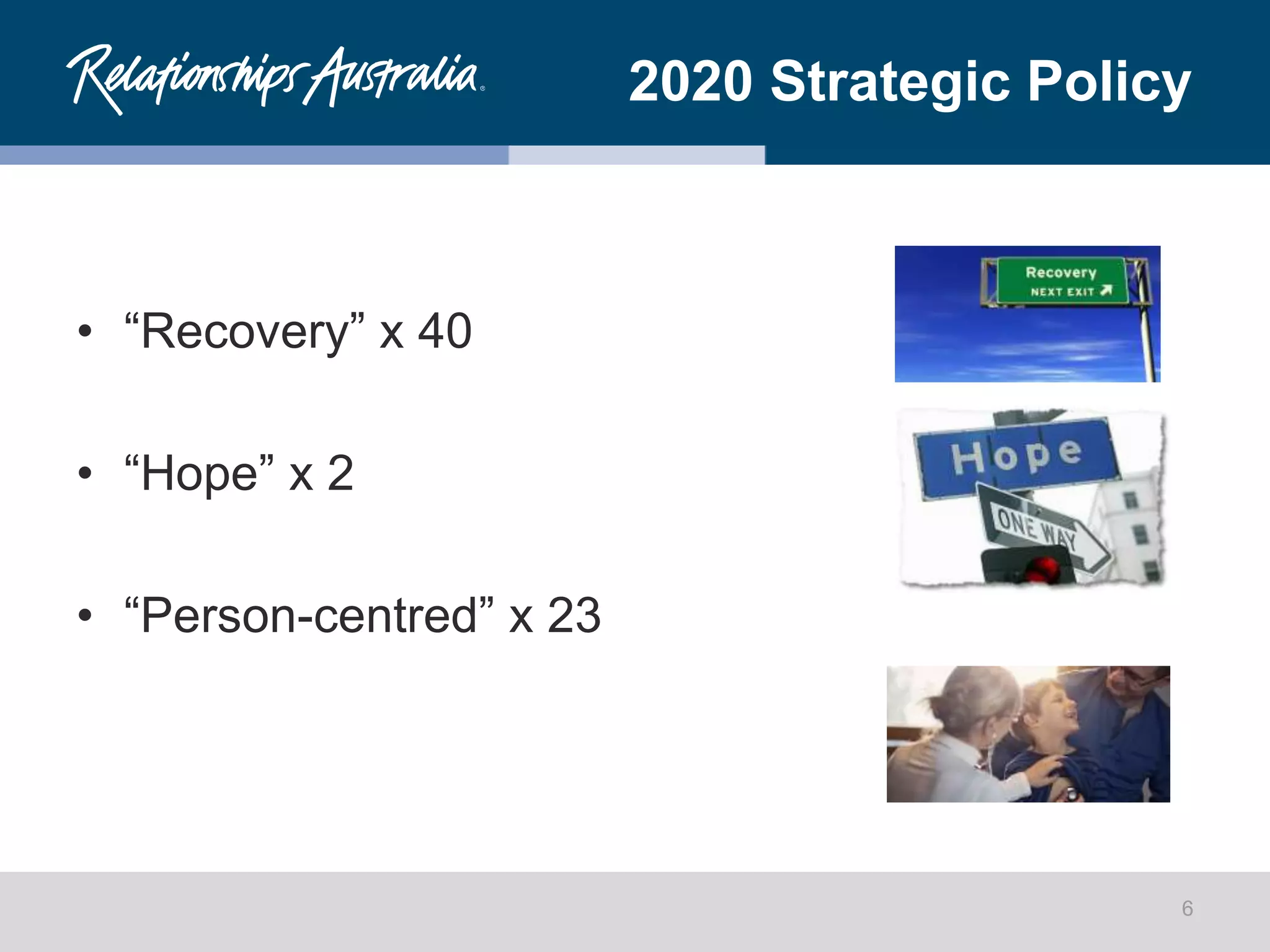 2020 Strategic Policy
• “Recovery” x 40
• “Hope” x 2
• “Person-centred” x 23
6
 