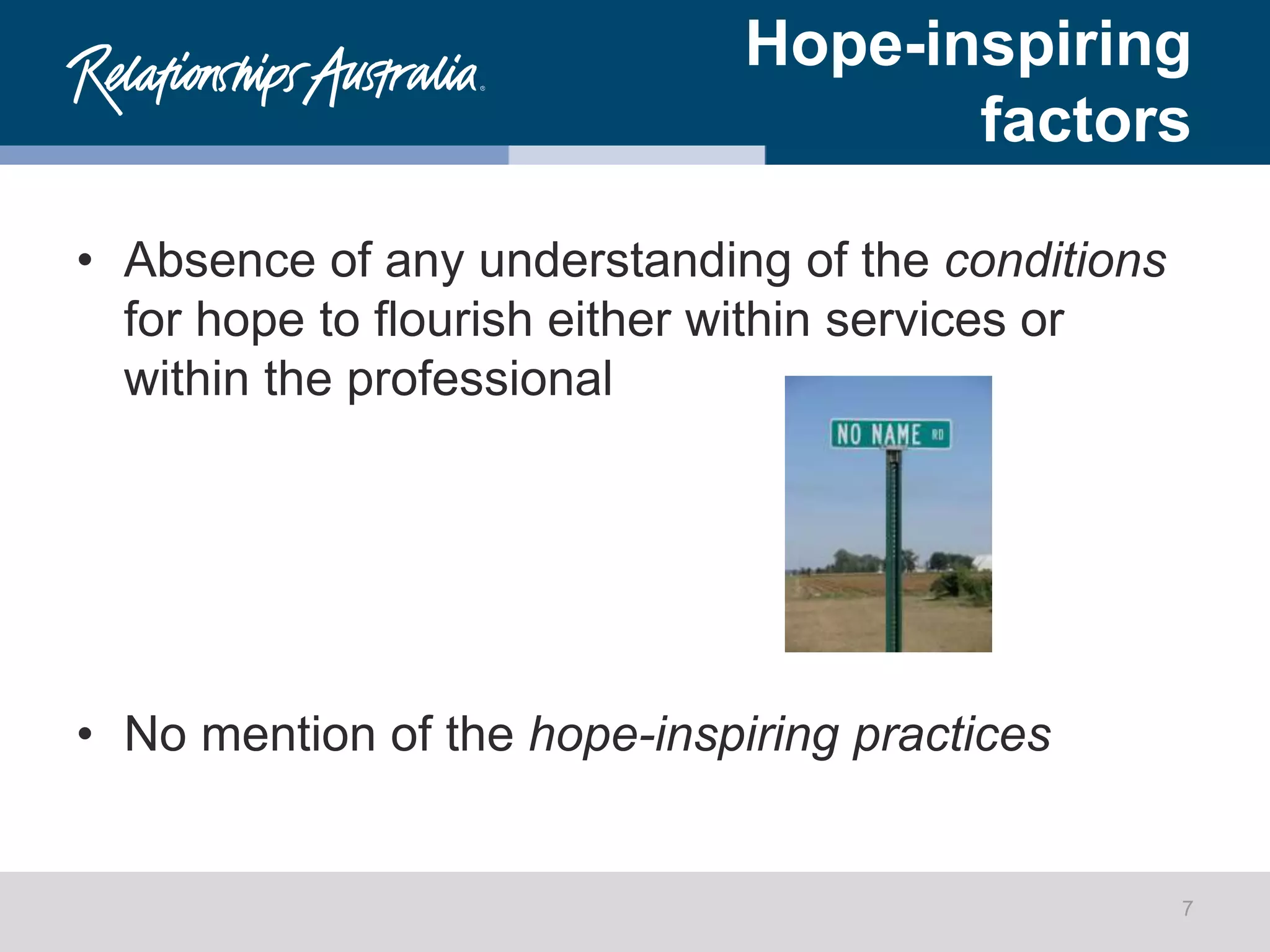 Hope-inspiring
factors
• Absence of any understanding of the conditions
for hope to flourish either within services or
within the professional
• No mention of the hope-inspiring practices
7
 