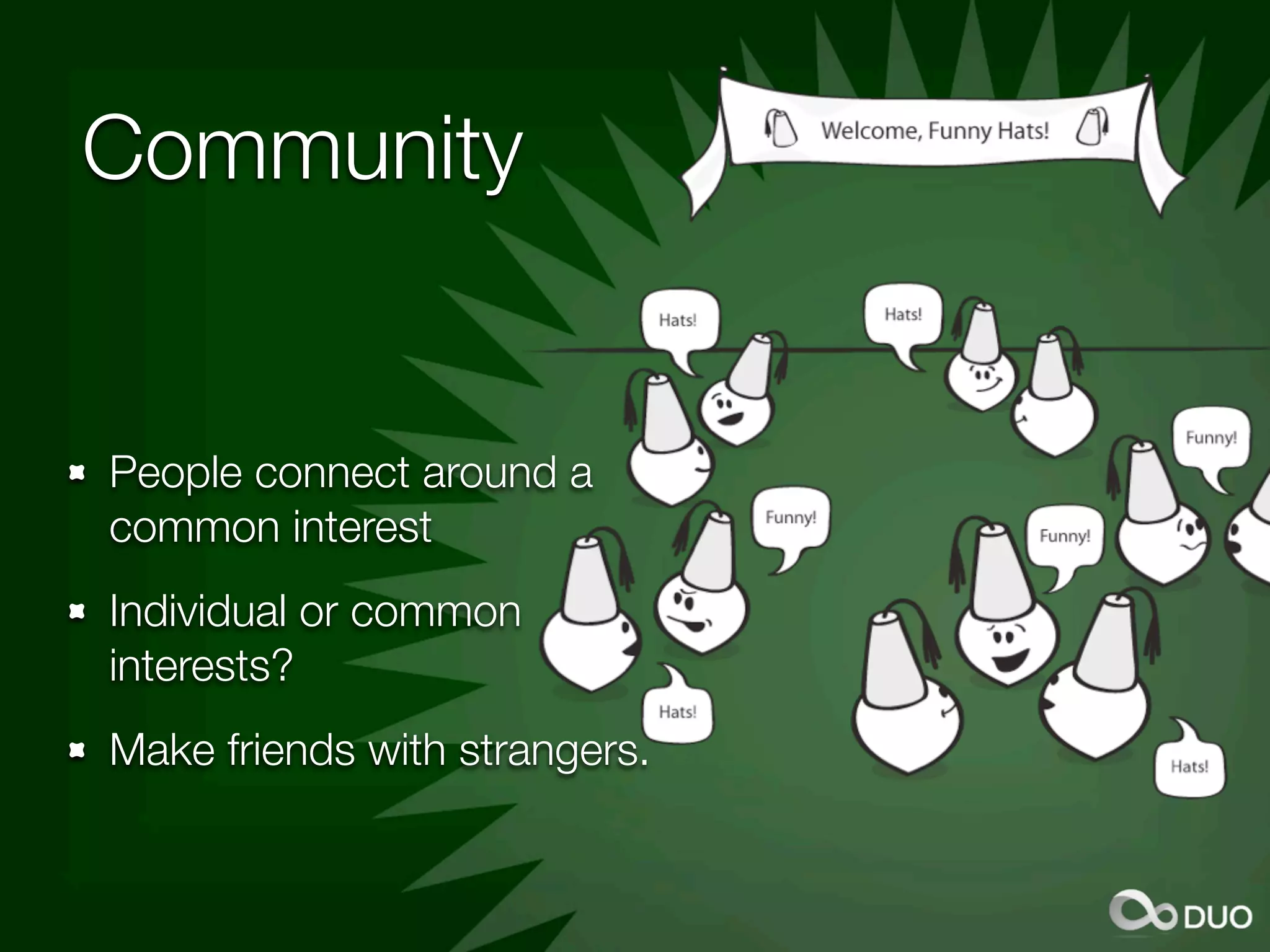 Community


People connect around a
common interest
Individual or common
interests?
Make friends with strangers.
 
