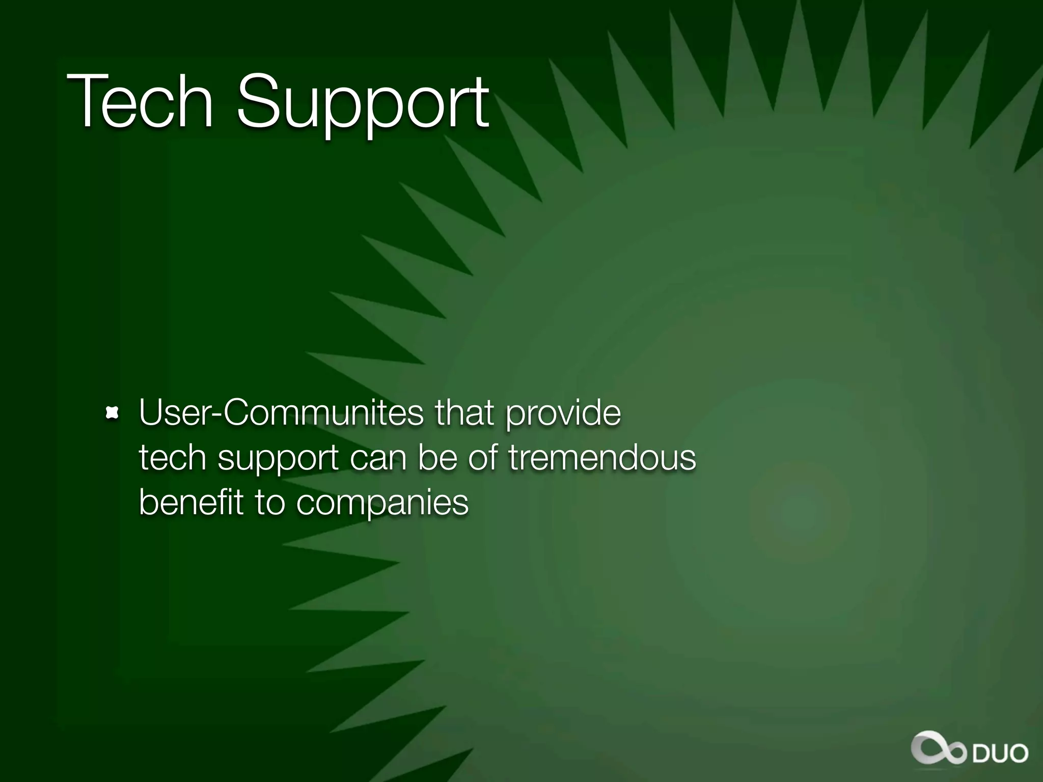 Tech Support



  User-Communites that provide
  tech support can be of tremendous
  beneﬁt to companies
 
