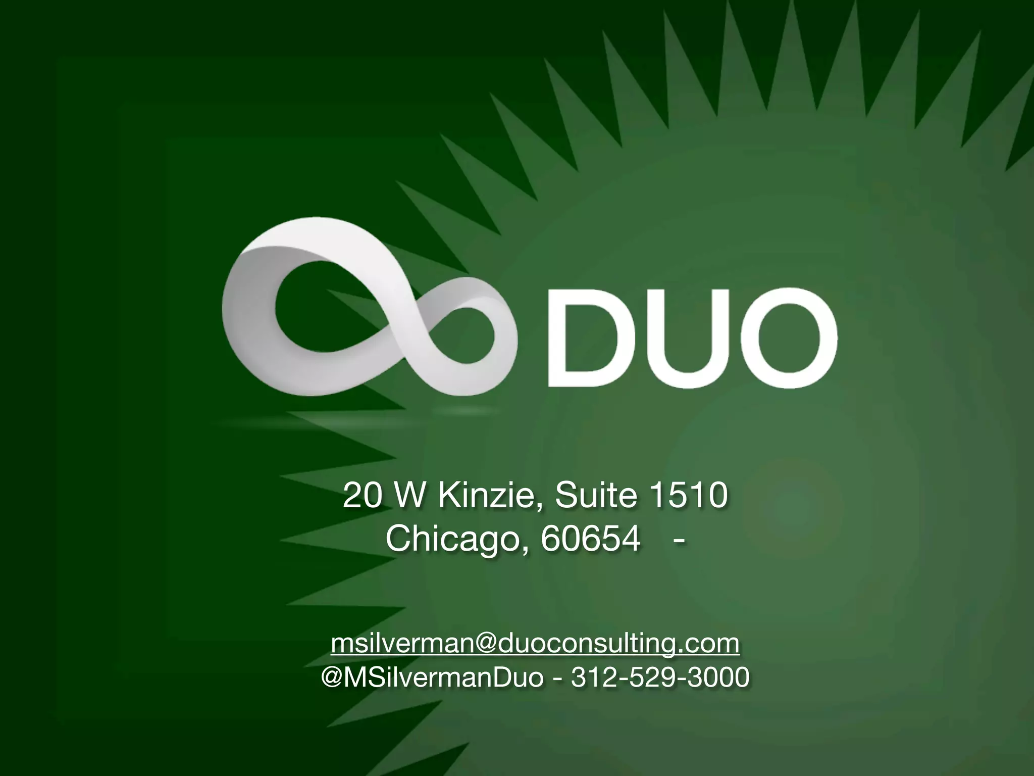 20 W Kinzie, Suite 1510
   Chicago, 60654 -

msilverman@duoconsulting.com
@MSilvermanDuo - 312-529-3000
 