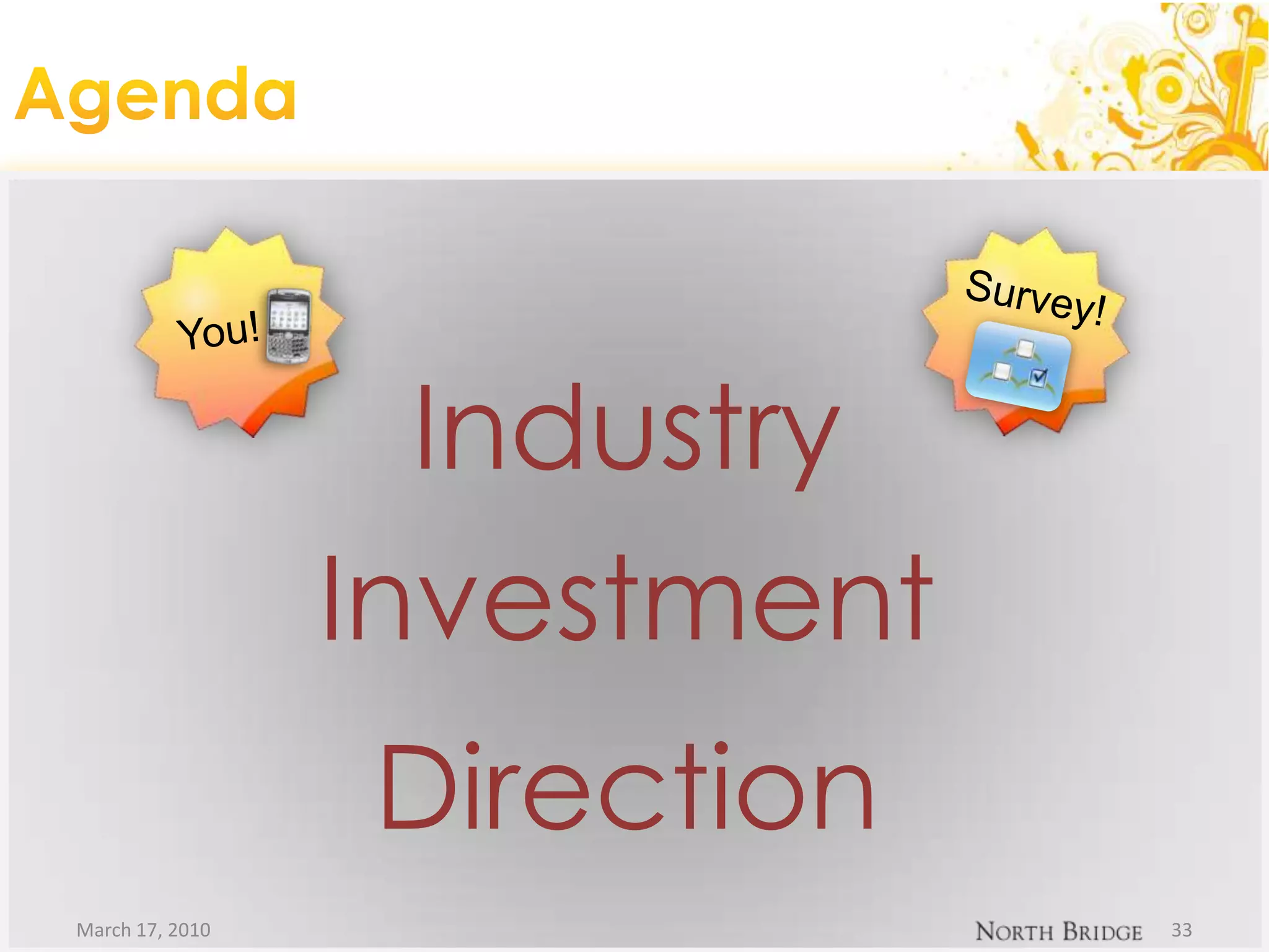 AgendaMarch 17, 201033Survey!You!IndustryIndustryInvestmentInvestmentDirectionDirection