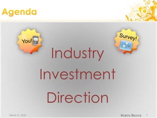 Agenda<br />March 17, 2010<br />3<br />Survey!<br />You!<br />Industry<br />Industry<br />Investment<br />Investment<br />...