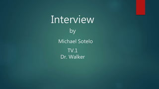 Interview
by
Michael Sotelo
TV.1
Dr. Walker
 
