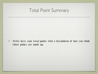 Total Point Summary Write here your total points with a breakdown of how you think those points are made up. 
