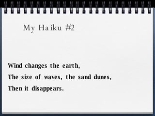 My Haiku #2 Wind changes the earth, The size of waves, the sand dunes, Then it disappears. 
