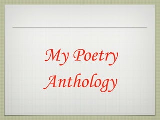 <ul><li>My Poetry </li></ul><ul><li>Anthology </li></ul>
