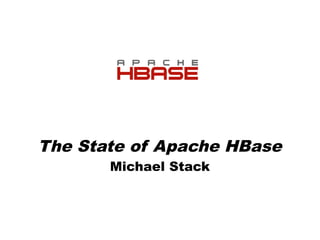 The State of Apache HBase
Michael Stack

 