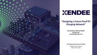 Orange County, California
March 29-30, 2023
Presented by: Michael Stadler
Xendee.com
mstadler@xendee.com
“Designing a Future Proof EV
Charging Network”
EV Charging Infrastructure USA 2023
 
