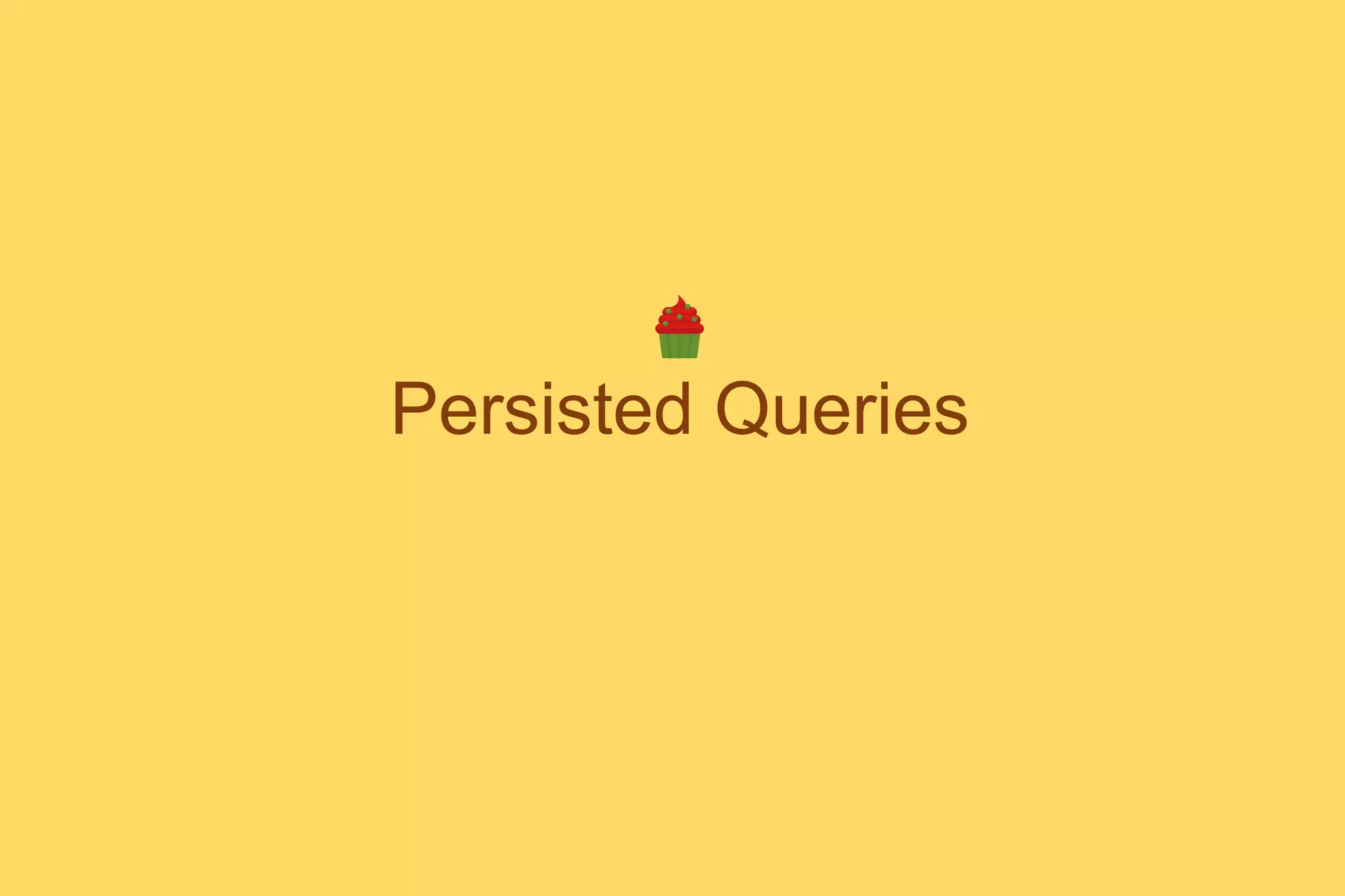 Persisted Queries
 