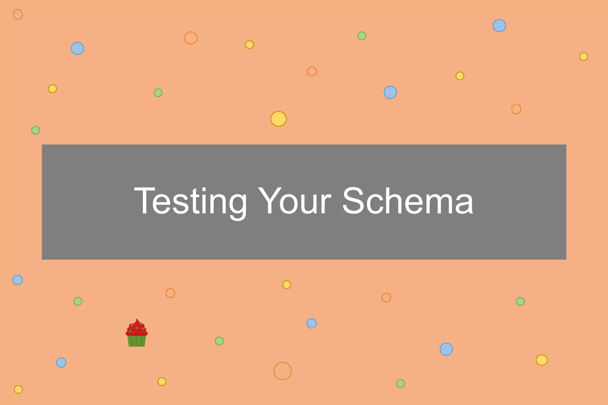 Testing Your Schema
 