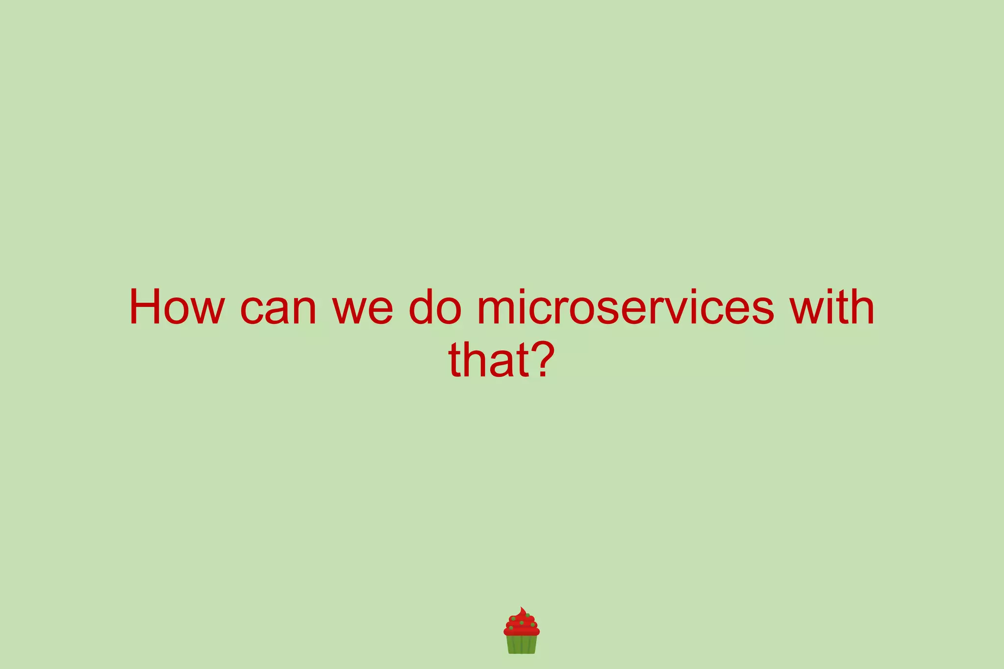 How can we do microservices with
that?
 