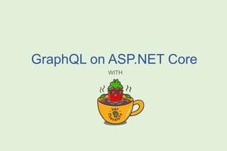 GraphQL on ASP.NET Core
WITH
 